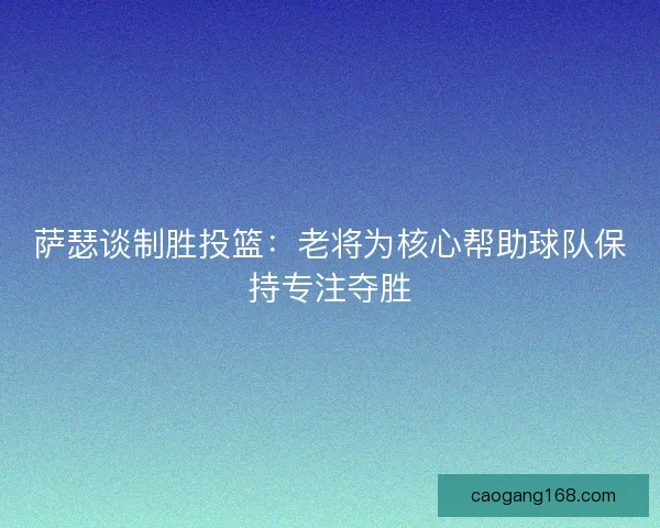 萨瑟谈制胜投篮：老将为核心帮助球队保持专注夺胜
