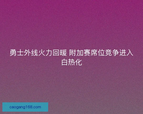 勇士外线火力回暖 附加赛席位竞争进入白热化