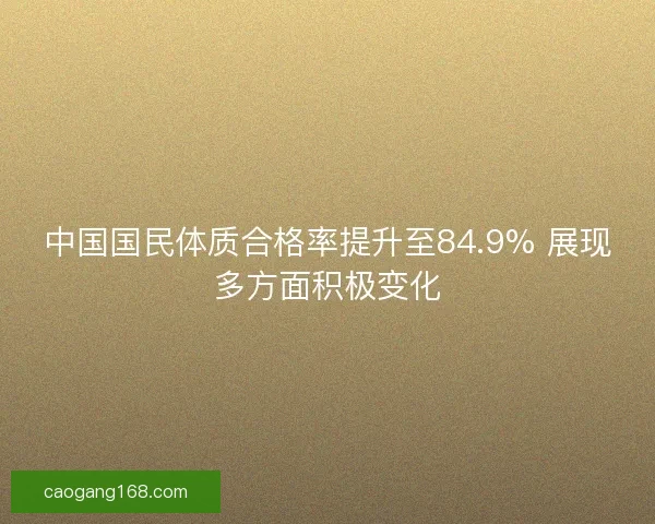 中国国民体质合格率提升至84.9% 展现多方面积极变化