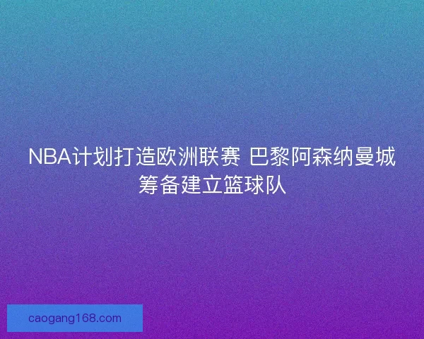 NBA计划打造欧洲联赛 巴黎阿森纳曼城筹备建立篮球队